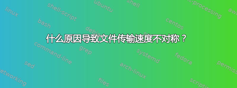 什么原因导致文件传输速度不对称？