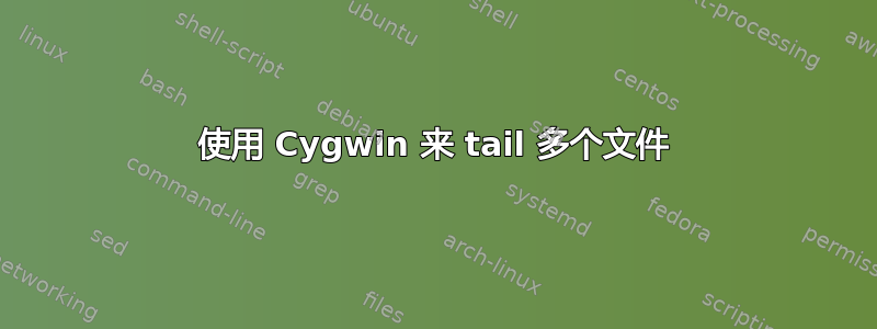 使用 Cygwin 来 tail 多个文件