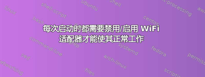 每次启动时都需要禁用/启用 WiFi 适配器才能使其正常工作