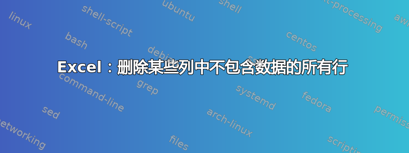 Excel：删除某些列中不包含数据的所有行