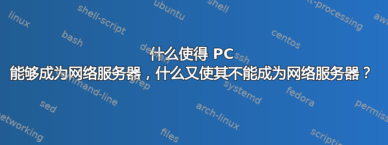 什么使得 PC 能够成为网络服务器，什么又使其不能成为网络服务器？