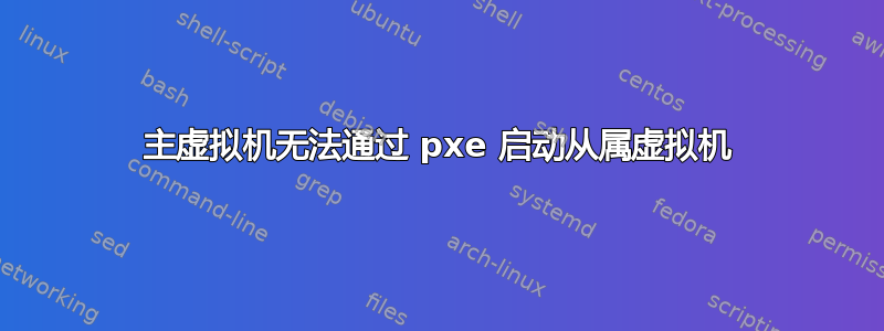 主虚拟机无法通过 pxe 启动从属虚拟机