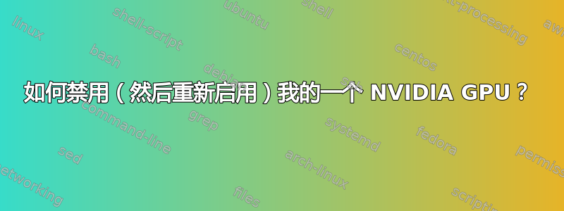 如何禁用（然后重新启用）我的一个 NVIDIA GPU？