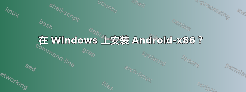 在 Windows 上安装 Android-x86？