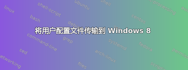 将用户配置文件传输到 Windows 8