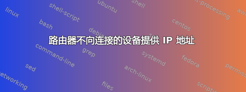 路由器不向连接的设备提供 IP 地址