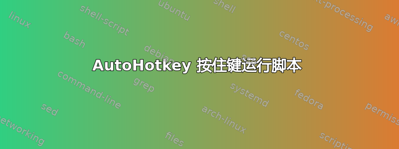 AutoHotkey 按住键运行脚本