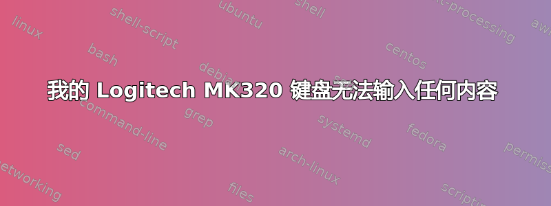 我的 Logitech MK320 键盘无法输入任何内容