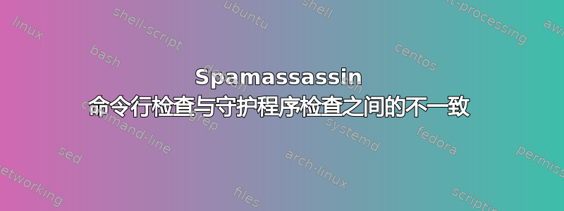 Spamassassin 命令行检查与守护程序检查之间的不一致