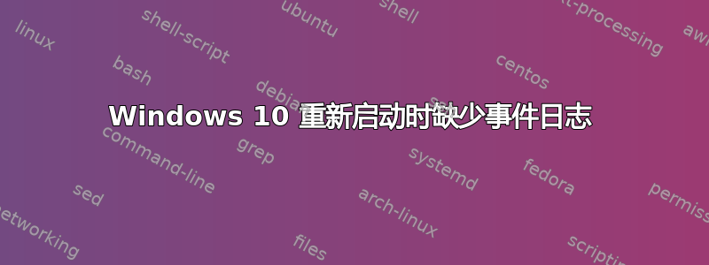 Windows 10 重新启动时缺少事件日志