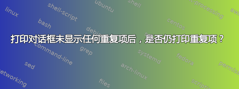 打印对话框未显示任何重复项后，是否仍打印重复项？