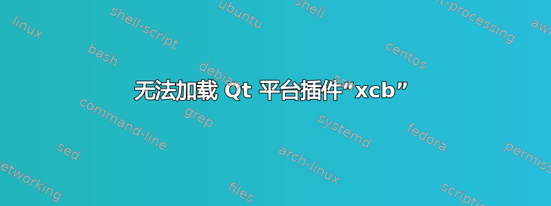 无法加载 Qt 平台插件“xcb”