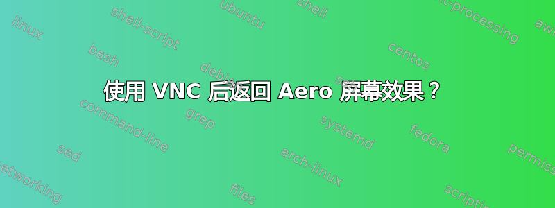 使用 VNC 后返回 Aero 屏幕效果？
