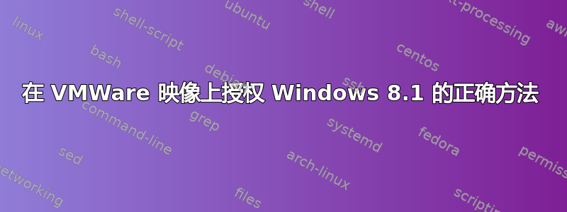 在 VMWare 映像上授权 Windows 8.1 的正确方法