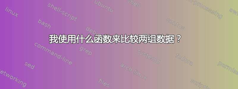 我使用什么函数来比较两组数据？ 