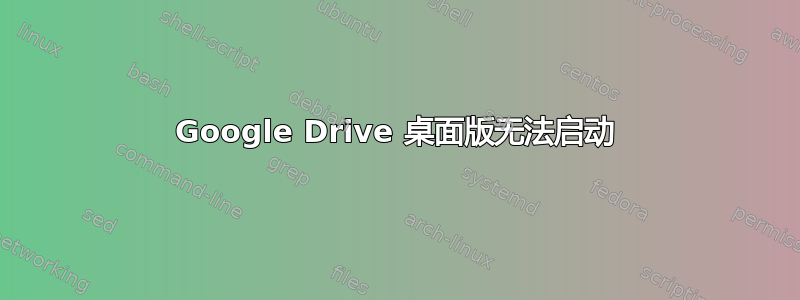 Google Drive 桌面版无法启动