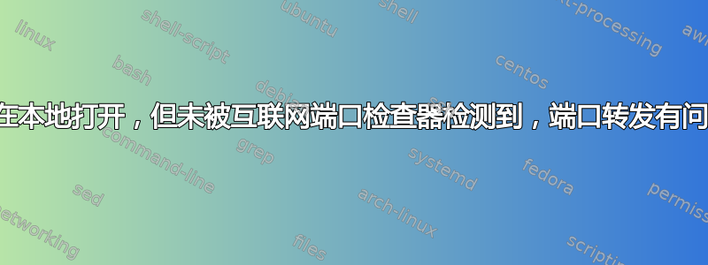 端口在本地打开，但未被互联网端口检查器检测到，端口转发有问题？