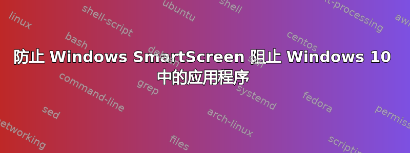 防止 Windows SmartScreen 阻止 Windows 10 中的应用程序