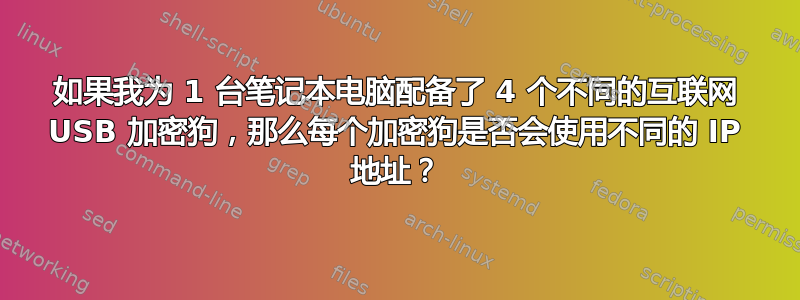 如果我为 1 台笔记本电脑配备了 4 个不同的互联网 USB 加密狗，那么每个加密狗是否会使用不同的 IP 地址？