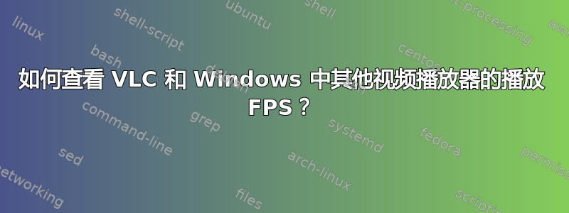 如何查看 VLC 和 Windows 中其他视频播放器的播放 FPS？