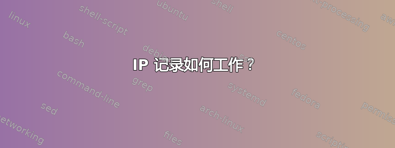 IP 记录如何工作？