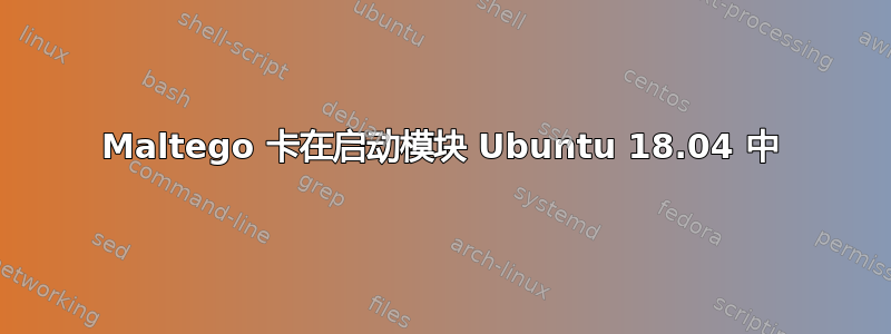 Maltego 卡在启动模块 Ubuntu 18.04 中