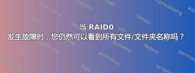 当 RAID0 发生故障时，您仍然可以看到所有文件/文件夹名称吗？