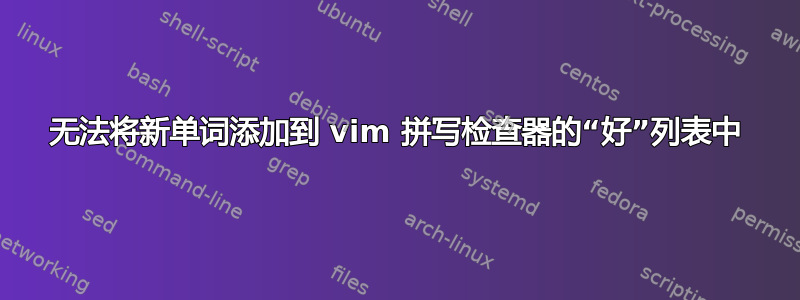 无法将新单词添加到 vim 拼写检查器的“好”列表中