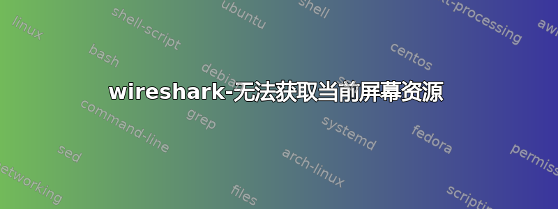 wireshark-无法获取当前屏幕资源