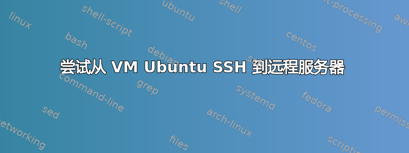 尝试从 VM Ubuntu SSH 到远程服务器