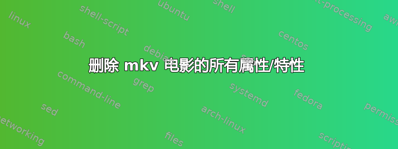 删除 mkv 电影的所有属性/特性