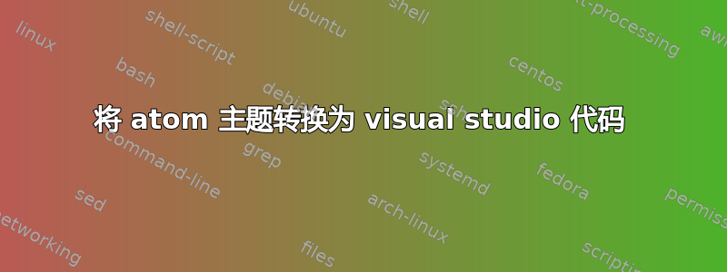 将 atom 主题转换为 visual studio 代码