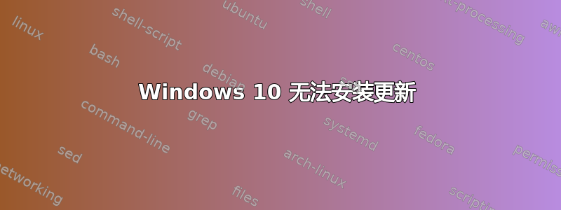 Windows 10 无法安装更新