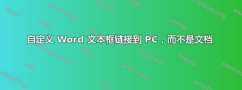 自定义 Word 文本框链接到 PC，而不是文档