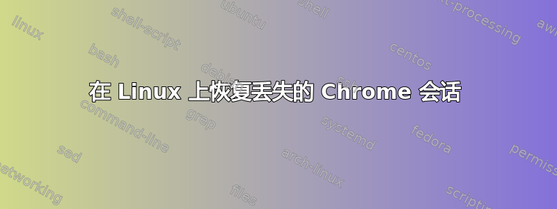 在 Linux 上恢复丢失的 Chrome 会话