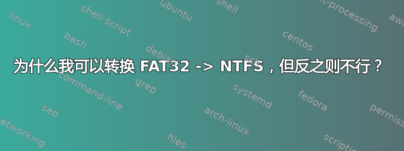 为什么我可以转换 FAT32 -> NTFS，但反之则不行？