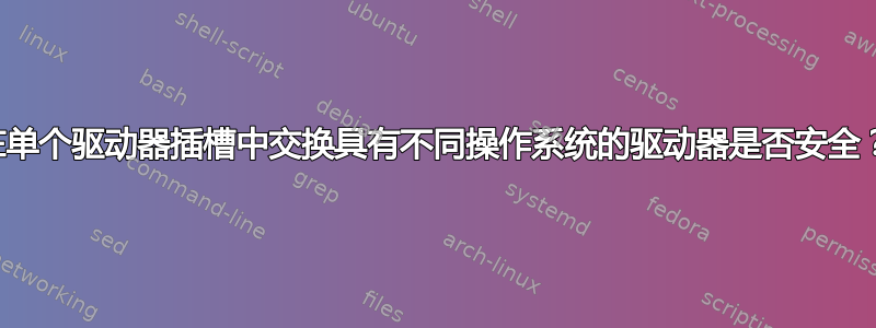 在单个驱动器插槽中交换具有不同操作系统的驱动器是否安全？