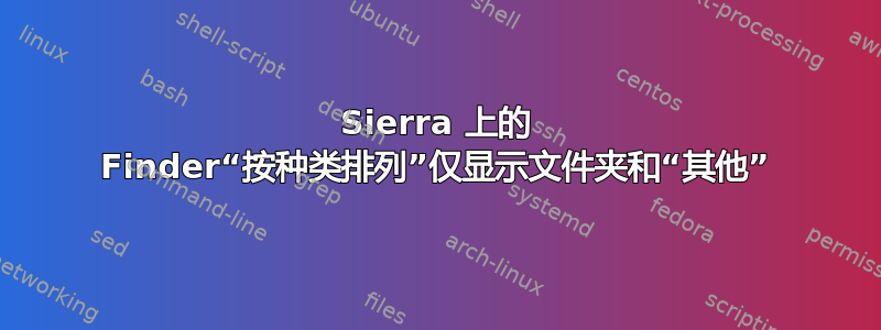 Sierra 上的 Finder“按种类排列”仅显示文件夹和“其他”