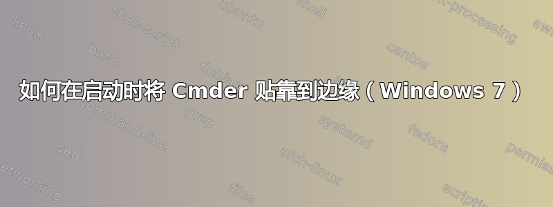 如何在启动时将 Cmder 贴靠到边缘（Windows 7）