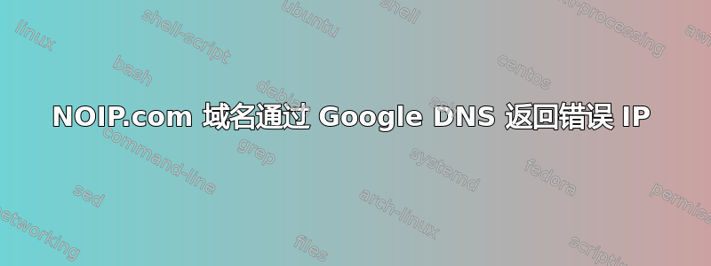 NOIP.com 域名通过 Google DNS 返回错误 IP