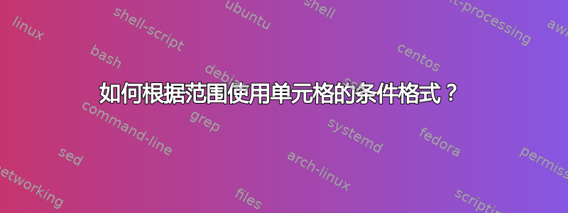 如何根据范围使用单元格的条件格式？