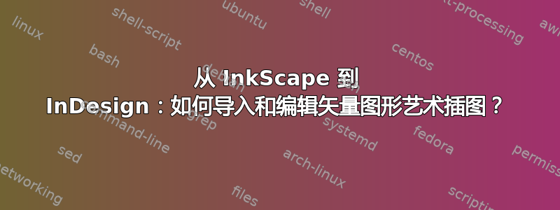 从 InkScape 到 InDesign：如何导入和编辑矢量图形艺术插图？