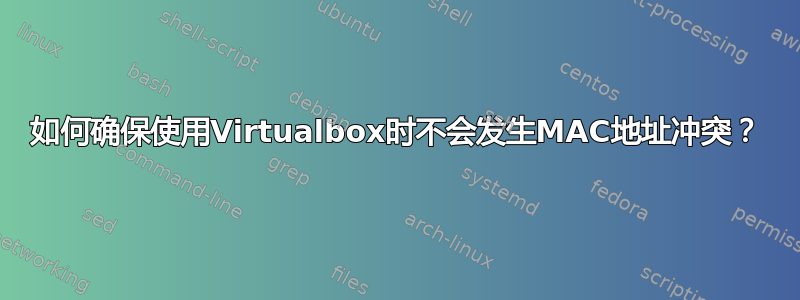 如何确保使用Virtualbox时不会发生MAC地址冲突？