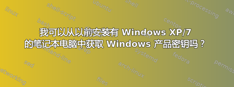 我可以从以前安装有 Windows XP/7 的笔记本电脑中获取 Windows 产品密钥吗？