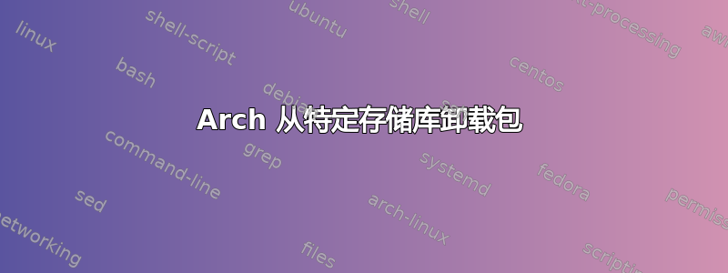 Arch 从特定存储库卸载包