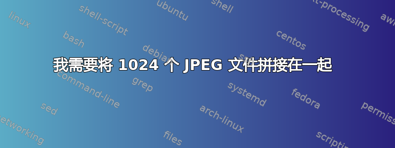 我需要将 1024 个 JPEG 文件拼接在一起 