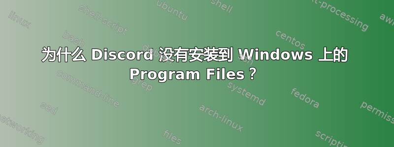 为什么 Discord 没有安装到 Windows 上的 Program Files？