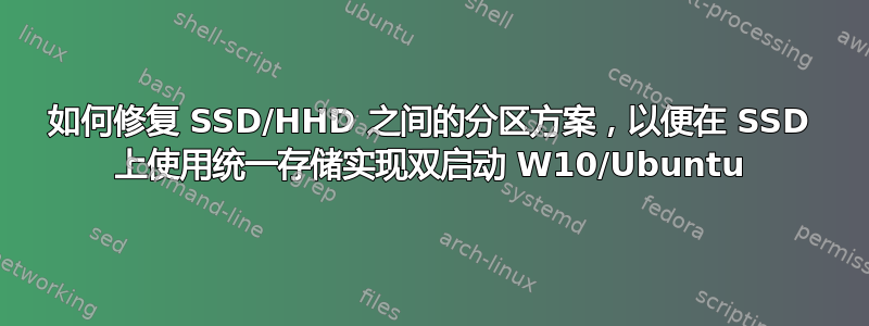 如何修复 SSD/HHD 之间的分区方案，以便在 SSD 上使用统一存储实现双启动 W10/Ubuntu