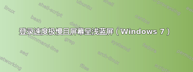 登录速度极慢且屏幕呈浅蓝屏（Windows 7）