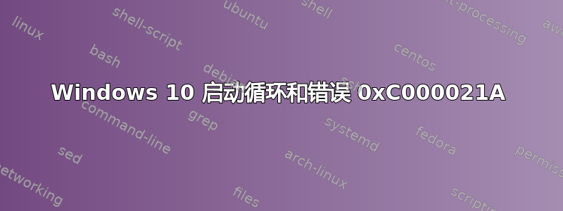 Windows 10 启动循环和错误 0xC000021A